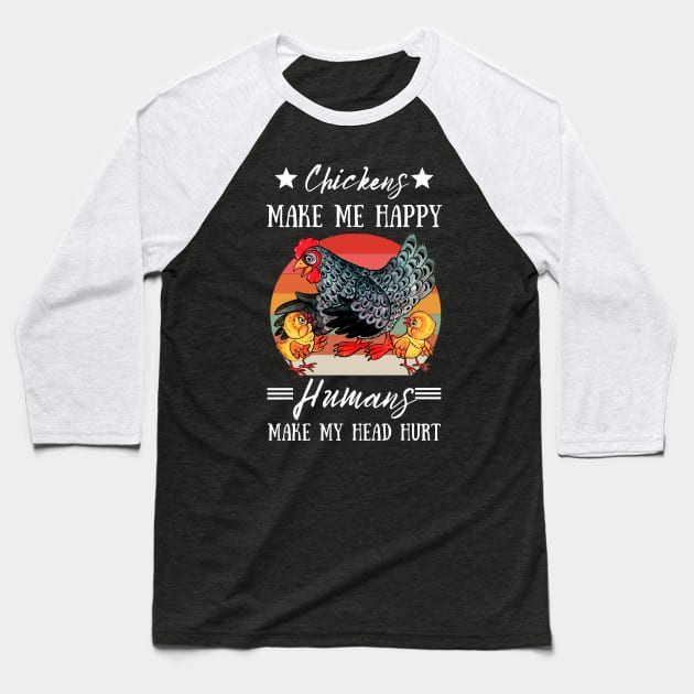 Chickens Make Me Happy Humans Make My Head Hurt Funny Chickens Baseball T-Shirt by JustBeSatisfied